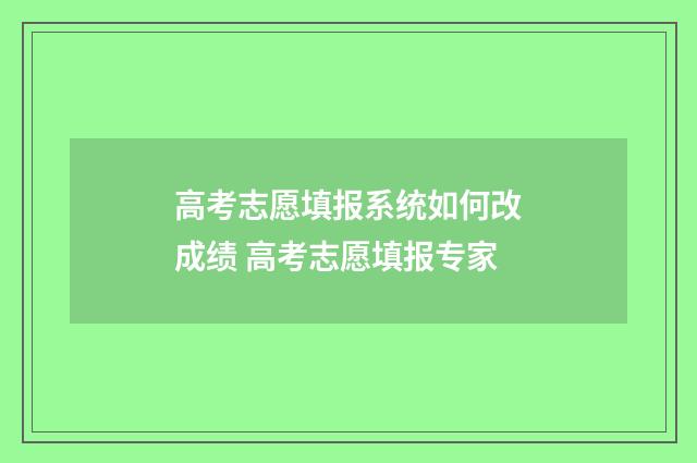 高考志愿填报系统如何改成绩 高考志愿填报专家