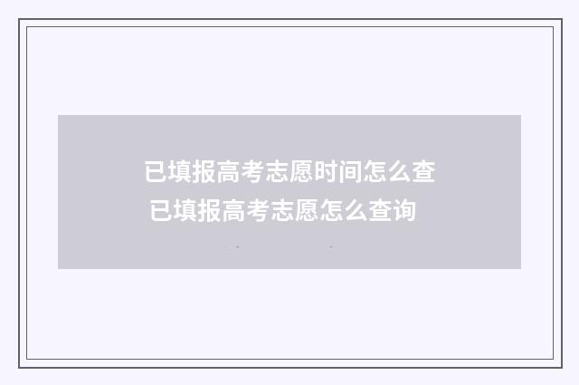 已填报高考志愿时间怎么查 已填报高考志愿怎么查询