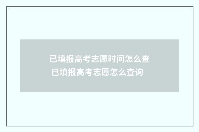 已填报高考志愿时间怎么查 已填报高考志愿怎么查询