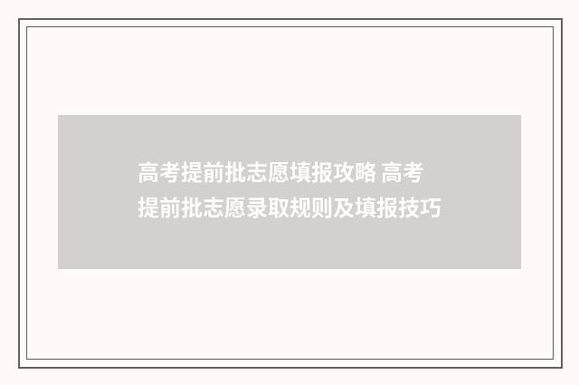 高考提前批志愿填报攻略 高考提前批志愿录取规则及填报技巧