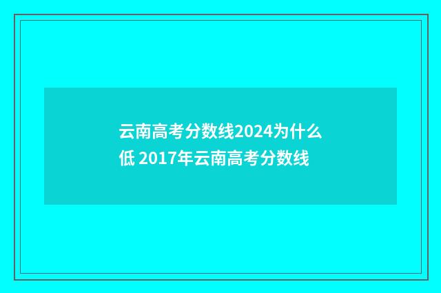 云南高考分数线2024为什么低 2017年云南高考分数线