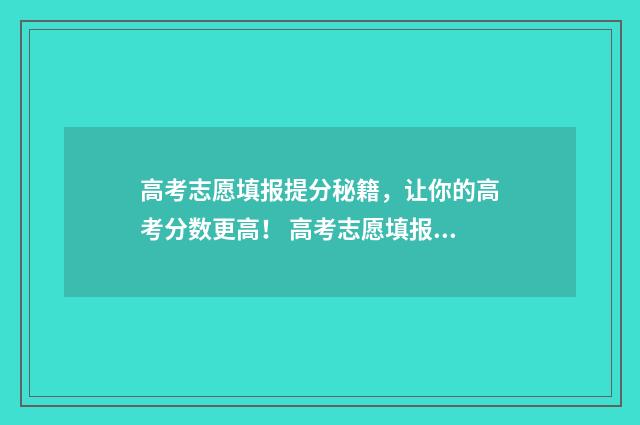 高考志愿填报提分秘籍，让你的高考分数更高！ 高考志愿填报提交成功的标准