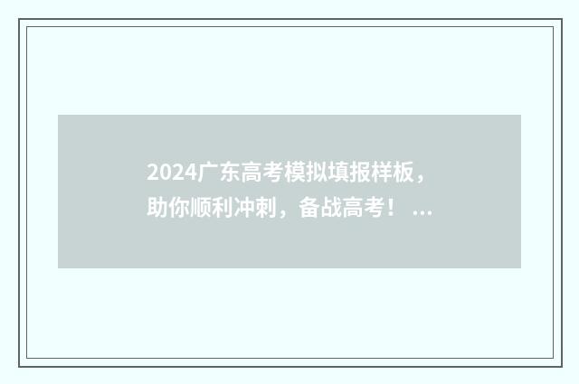 2024广东高考模拟填报样板，助你顺利冲刺，备战高考！ 2024广东高考模式