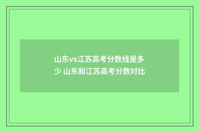 山东vs江苏高考分数线是多少 山东和江苏高考分数对比