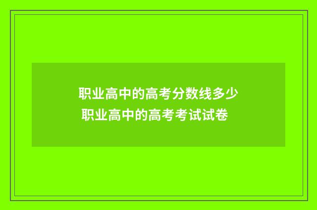 职业高中的高考分数线多少 职业高中的高考考试试卷