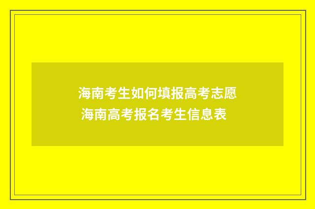 海南考生如何填报高考志愿 海南高考报名考生信息表