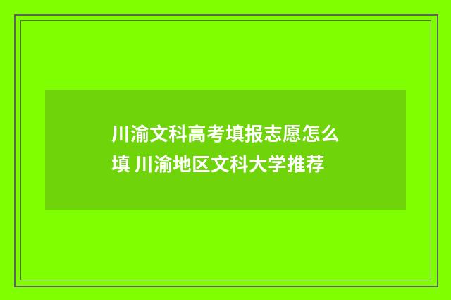 川渝文科高考填报志愿怎么填 川渝地区文科大学推荐