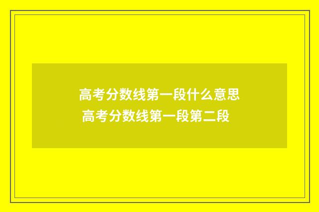 高考分数线第一段什么意思 高考分数线第一段第二段