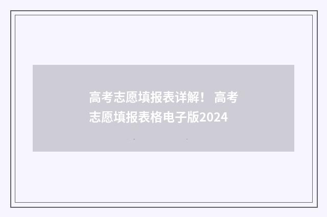 高考志愿填报表详解！ 高考志愿填报表格电子版2024