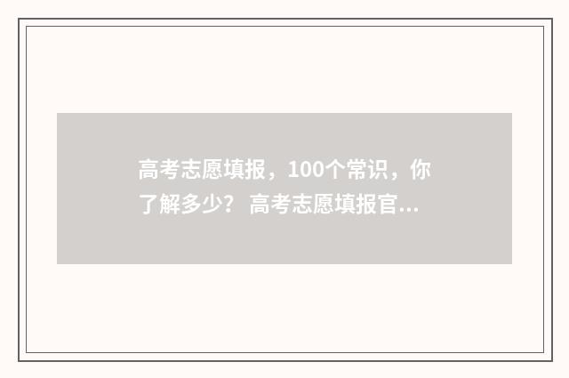 高考志愿填报，100个常识，你了解多少？ 高考志愿填报官网