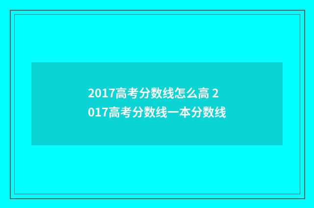 2017高考分数线怎么高 2017高考分数线一本分数线