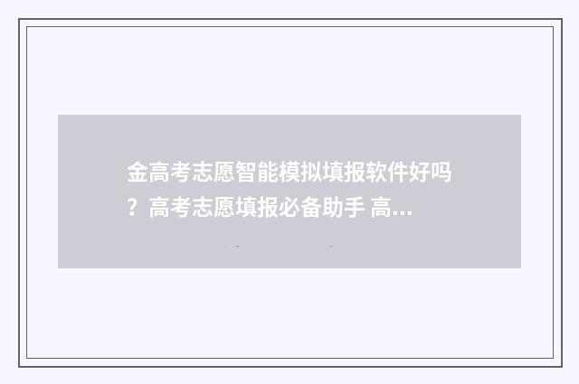 金高考志愿智能模拟填报软件好吗？高考志愿填报必备助手 高考志愿智能填报参考系统