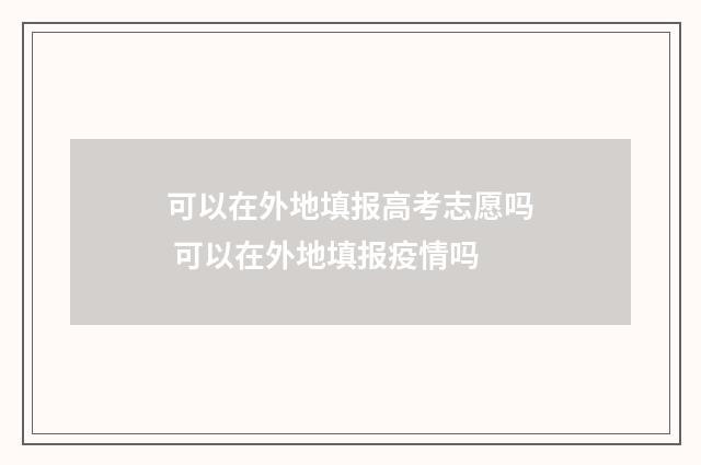 可以在外地填报高考志愿吗 可以在外地填报疫情吗