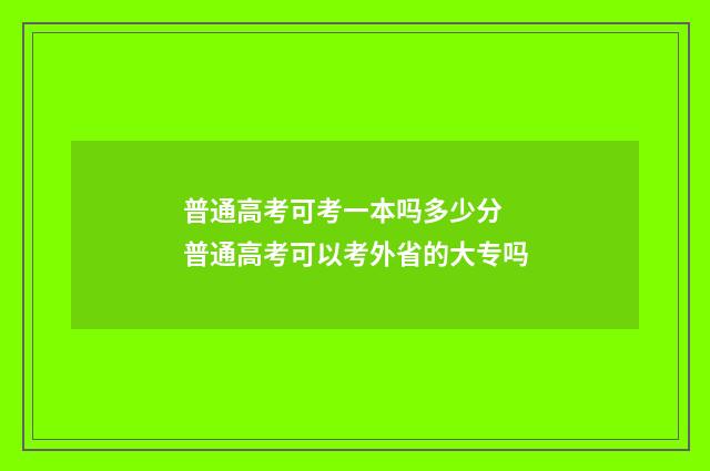 普通高考可考一本吗多少分 普通高考可以考外省的大专吗