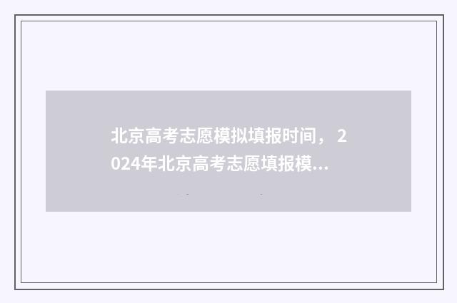 北京高考志愿模拟填报时间， 2024年北京高考志愿填报模拟时间及入口 北京高考志愿模式