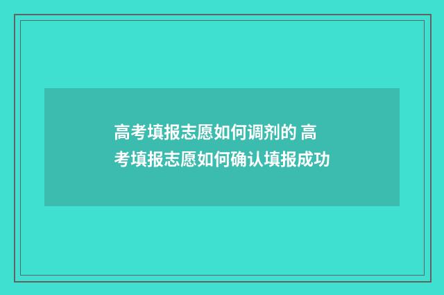高考填报志愿如何调剂的 高考填报志愿如何确认填报成功