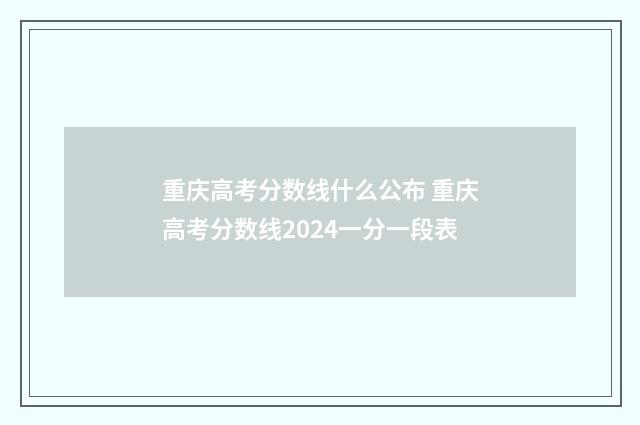 重庆高考分数线什么公布 重庆高考分数线2024一分一段表