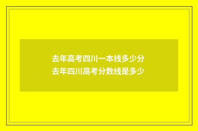 去年高考四川一本线多少分 去年四川高考分数线是多少
