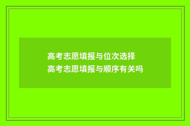 高考志愿填报与位次选择 高考志愿填报与顺序有关吗
