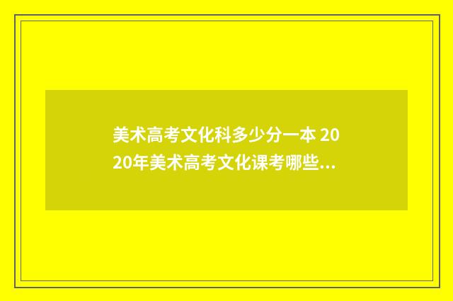 美术高考文化科多少分一本 2020年美术高考文化课考哪些科目