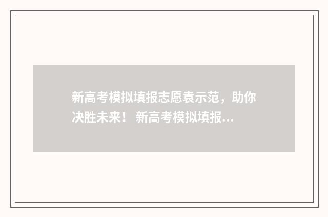 新高考模拟填报志愿袁示范，助你决胜未来！ 新高考模拟填报志愿会录取吗