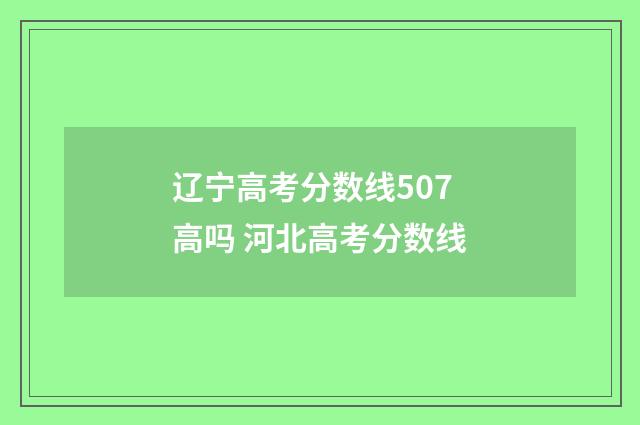 辽宁高考分数线507高吗 河北高考分数线