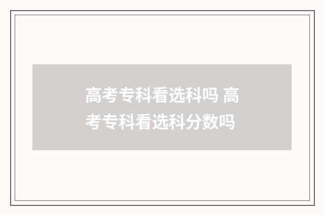 高考专科看选科吗 高考专科看选科分数吗