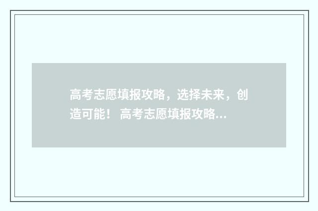 高考志愿填报攻略，选择未来，创造可能！ 高考志愿填报攻略学校