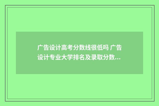 广告设计高考分数线很低吗 广告设计专业大学排名及录取分数线