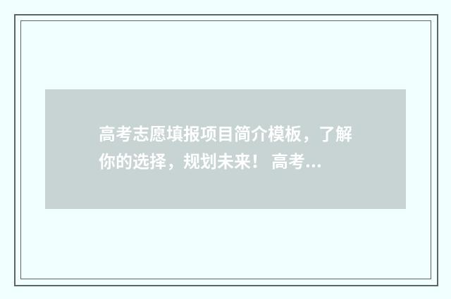 高考志愿填报项目简介模板，了解你的选择，规划未来！ 高考志愿填报项目计划书