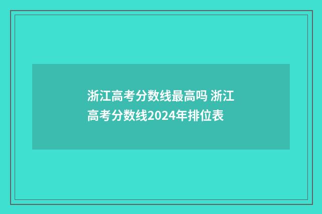 浙江高考分数线最高吗 浙江高考分数线2024年排位表