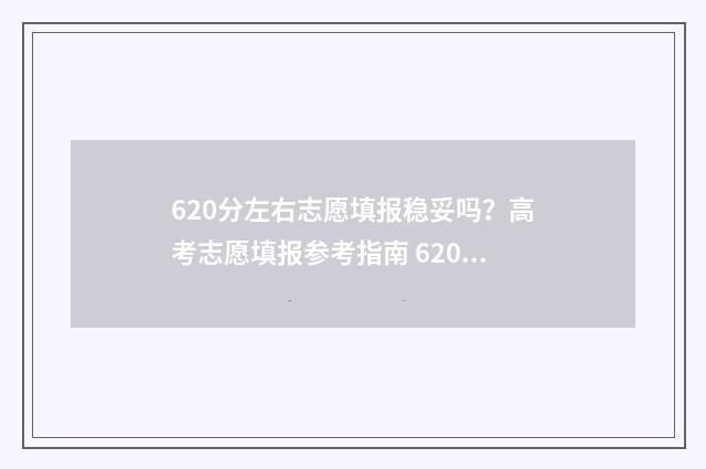 620分左右志愿填报稳妥吗？高考志愿填报参考指南 620分可以填什么大学