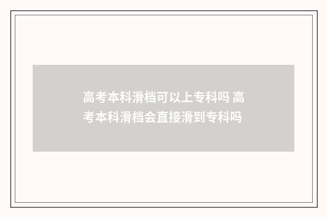 高考本科滑档可以上专科吗 高考本科滑档会直接滑到专科吗