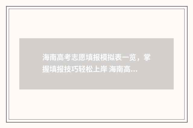 海南高考志愿填报模拟表一览，掌握填报技巧轻松上岸 海南高考志愿填报指南