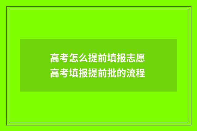 高考怎么提前填报志愿 高考填报提前批的流程