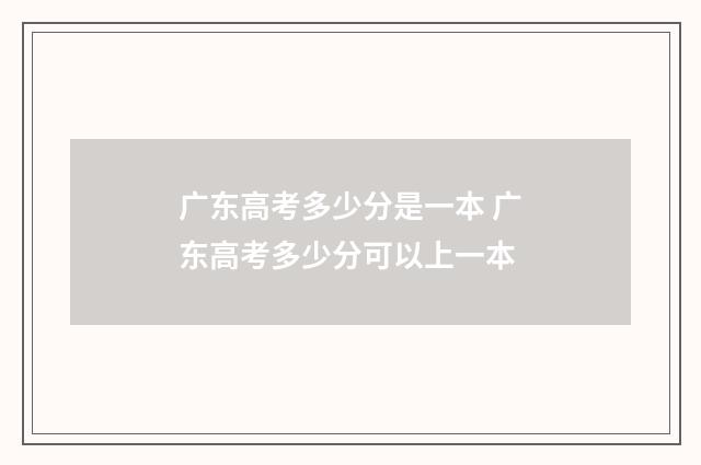 广东高考多少分是一本 广东高考多少分可以上一本