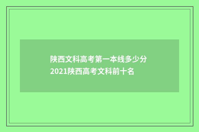 陕西文科高考第一本线多少分 2021陕西高考文科前十名
