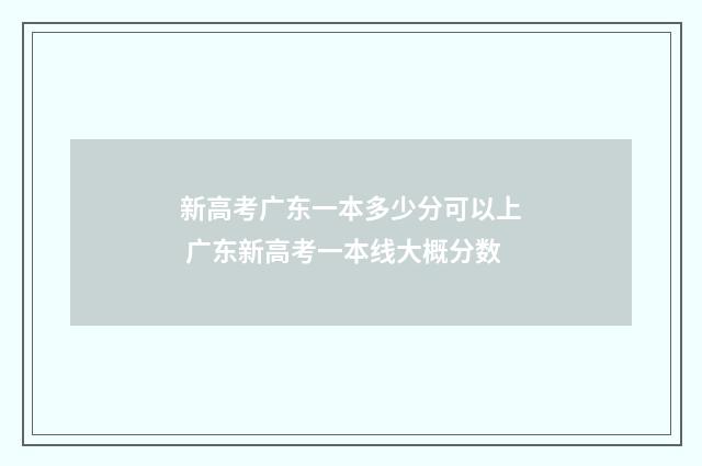 新高考广东一本多少分可以上 广东新高考一本线大概分数