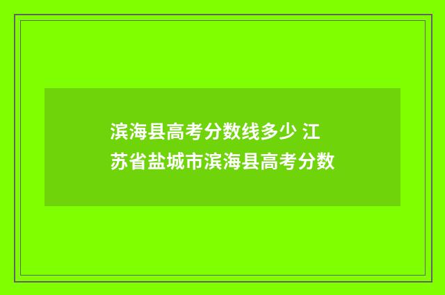 滨海县高考分数线多少 江苏省盐城市滨海县高考分数
