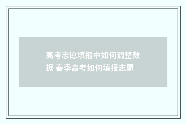 高考志愿填报中如何调整数据 春季高考如何填报志愿