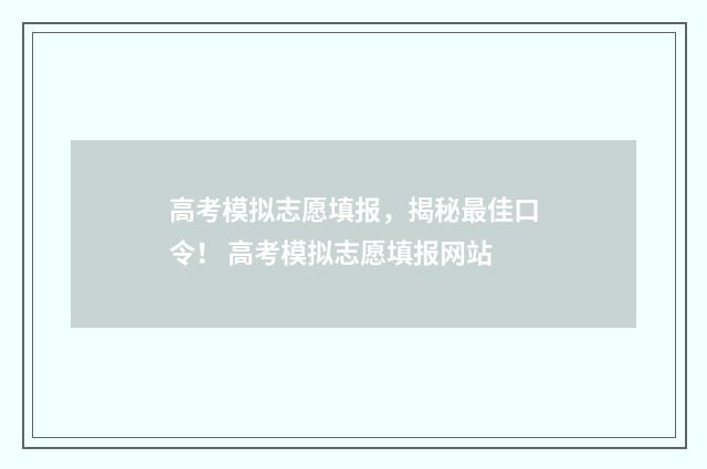 高考模拟志愿填报，揭秘最佳口令！ 高考模拟志愿填报网站