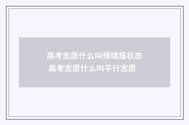 高考志愿什么叫预填报状态 高考志愿什么叫平行志愿