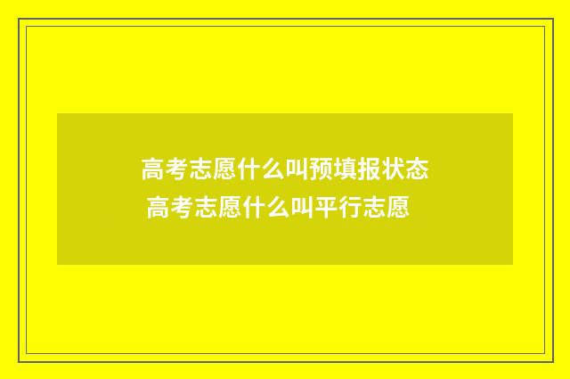 高考志愿什么叫预填报状态 高考志愿什么叫平行志愿