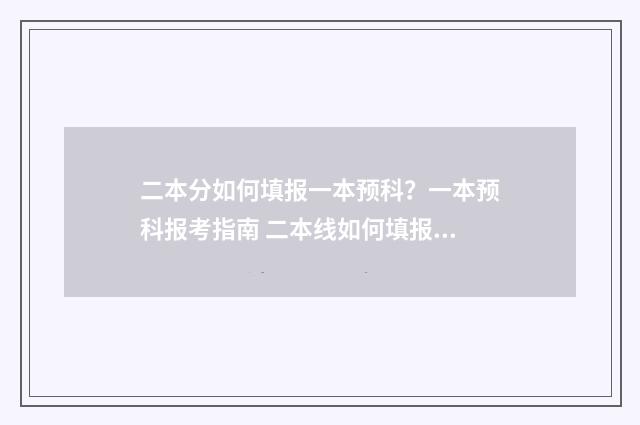二本分如何填报一本预科？一本预科报考指南 二本线如何填报志愿
