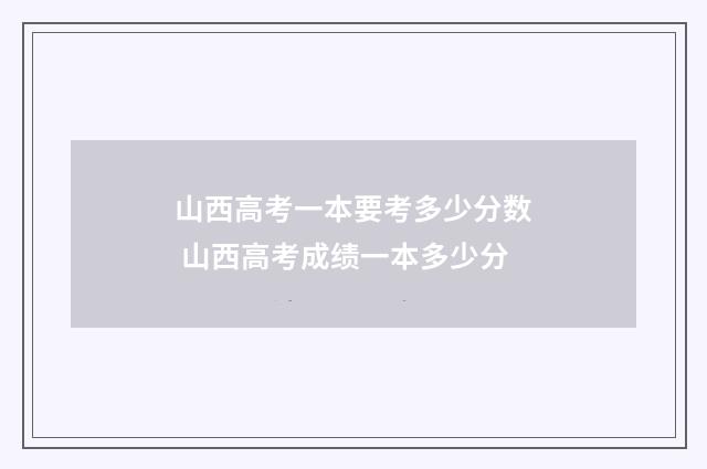 山西高考一本要考多少分数 山西高考成绩一本多少分