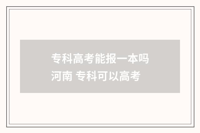 专科高考能报一本吗河南 专科可以高考