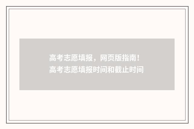 高考志愿填报，网页版指南！ 高考志愿填报时间和截止时间