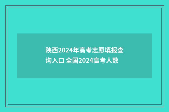 陕西2024年高考志愿填报查询入口 全国2024高考人数