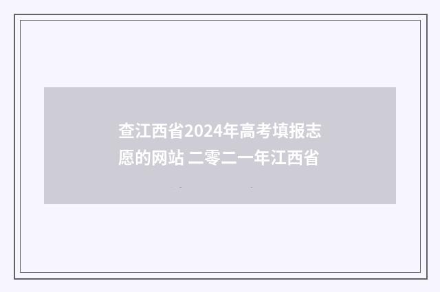 查江西省2024年高考填报志愿的网站 二零二一年江西省