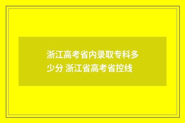 浙江高考省内录取专科多少分 浙江省高考省控线